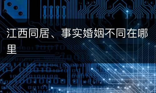 江西同居、事实婚姻不同在哪里