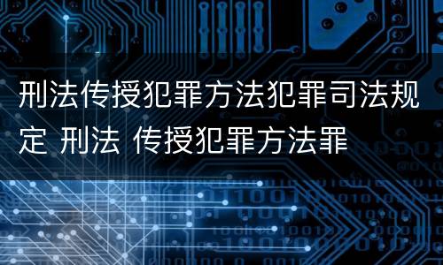 刑法传授犯罪方法犯罪司法规定 刑法 传授犯罪方法罪