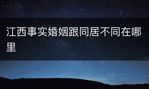 江西事实婚姻跟同居不同在哪里