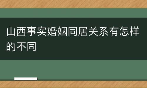 山西事实婚姻同居关系有怎样的不同