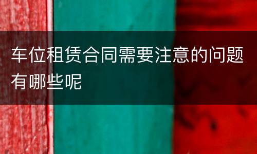 车位租赁合同需要注意的问题有哪些呢