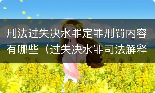刑法过失决水罪定罪刑罚内容有哪些（过失决水罪司法解释）