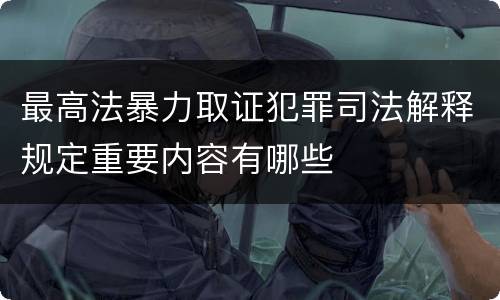 最高法暴力取证犯罪司法解释规定重要内容有哪些