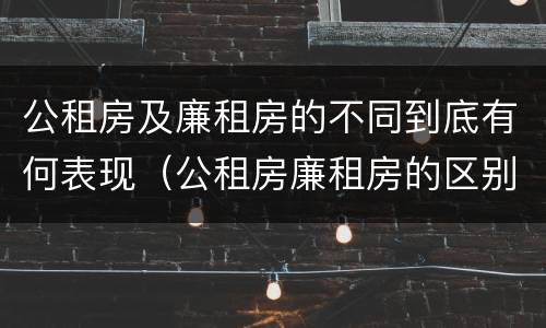 公租房及廉租房的不同到底有何表现（公租房廉租房的区别）