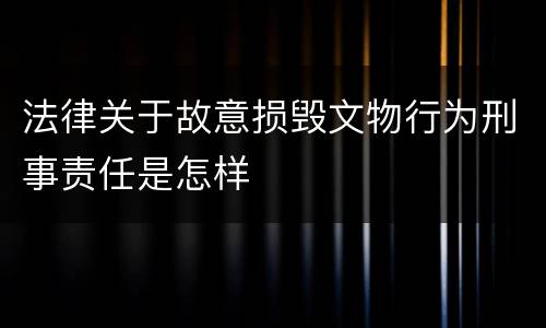 法律关于故意损毁文物行为刑事责任是怎样