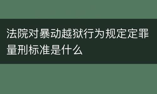 法院对暴动越狱行为规定定罪量刑标准是什么