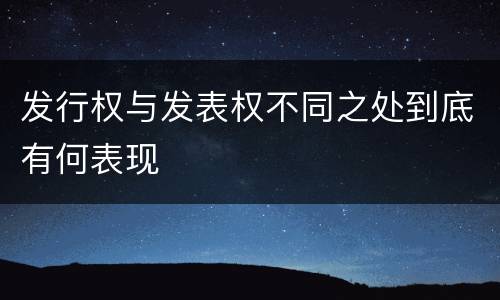 发行权与发表权不同之处到底有何表现