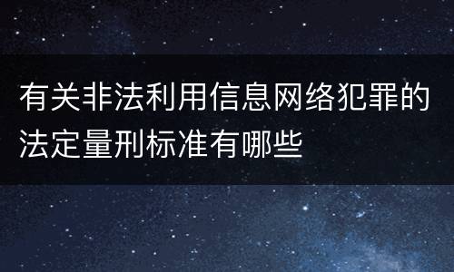 有关非法利用信息网络犯罪的法定量刑标准有哪些