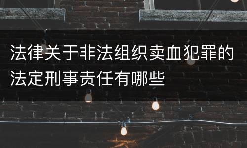 法律关于非法组织卖血犯罪的法定刑事责任有哪些