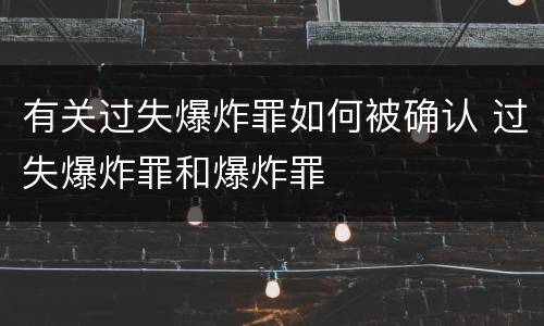 有关过失爆炸罪如何被确认 过失爆炸罪和爆炸罪
