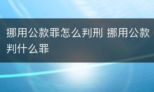 挪用公款罪怎么判刑 挪用公款判什么罪