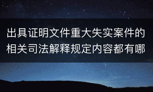出具证明文件重大失实案件的相关司法解释规定内容都有哪些
