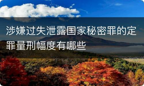 涉嫌过失泄露国家秘密罪的定罪量刑幅度有哪些