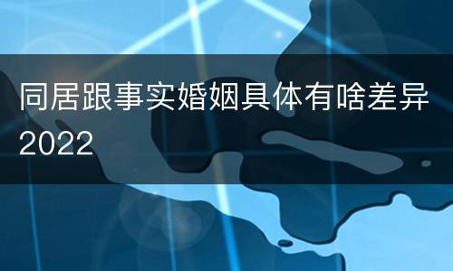 同居跟事实婚姻具体有啥差异2022