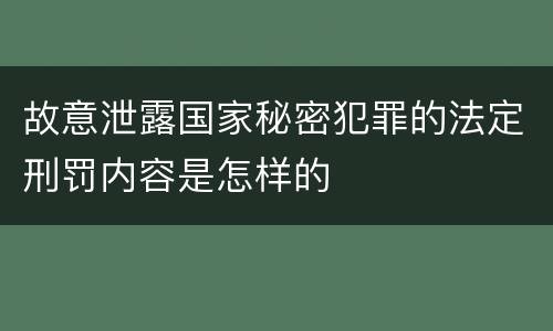 故意泄露国家秘密犯罪的法定刑罚内容是怎样的