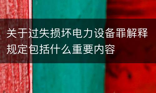 关于过失损坏电力设备罪解释规定包括什么重要内容
