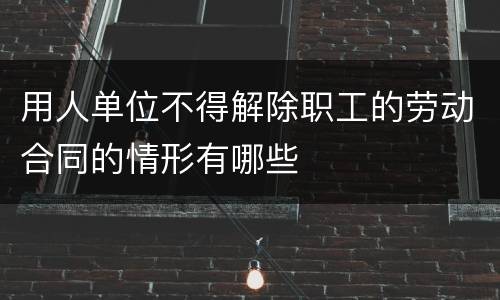 用人单位不得解除职工的劳动合同的情形有哪些