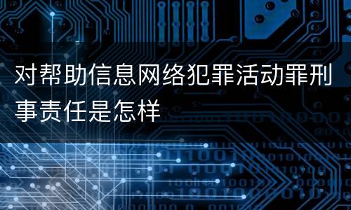 对帮助信息网络犯罪活动罪刑事责任是怎样