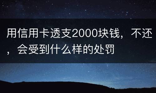 用信用卡透支2000块钱，不还，会受到什么样的处罚