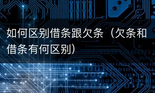 如何区别借条跟欠条（欠条和借条有何区别）