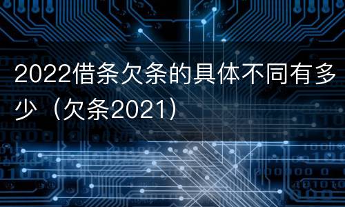 2022借条欠条的具体不同有多少（欠条2021）