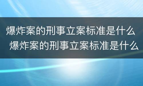 爆炸案的刑事立案标准是什么 爆炸案的刑事立案标准是什么意思