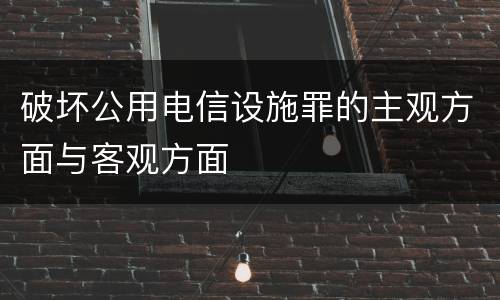破坏公用电信设施罪的主观方面与客观方面