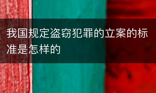 我国规定盗窃犯罪的立案的标准是怎样的