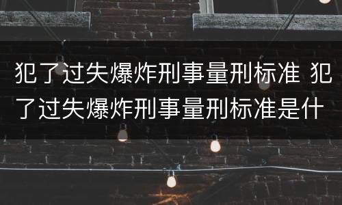 犯了过失爆炸刑事量刑标准 犯了过失爆炸刑事量刑标准是什么