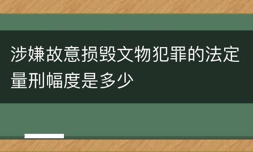 涉嫌故意损毁文物犯罪的法定量刑幅度是多少