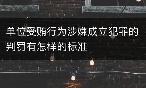 单位受贿行为涉嫌成立犯罪的判罚有怎样的标准
