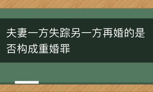 夫妻一方失踪另一方再婚的是否构成重婚罪