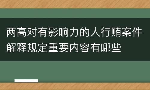 两高对有影响力的人行贿案件解释规定重要内容有哪些