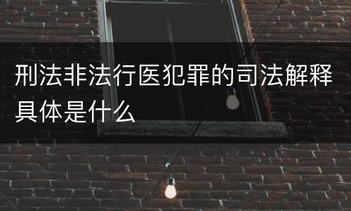刑法非法行医犯罪的司法解释具体是什么