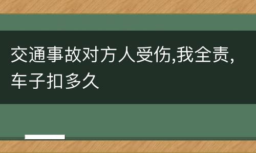 交通事故对方人受伤,我全责,车子扣多久