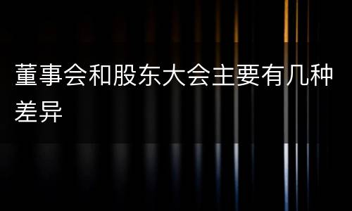 董事会和股东大会主要有几种差异