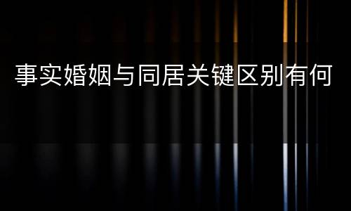 事实婚姻与同居关键区别有何