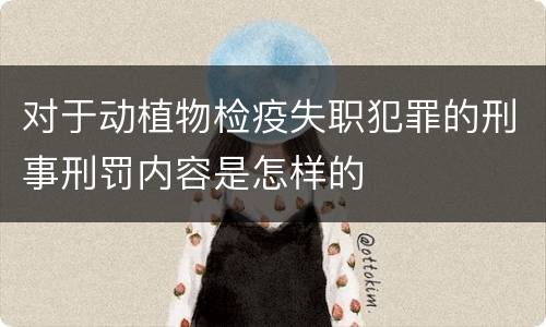 对于动植物检疫失职犯罪的刑事刑罚内容是怎样的