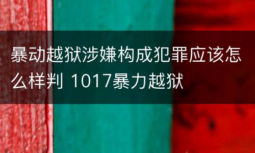 暴动越狱涉嫌构成犯罪应该怎么样判 1017暴力越狱
