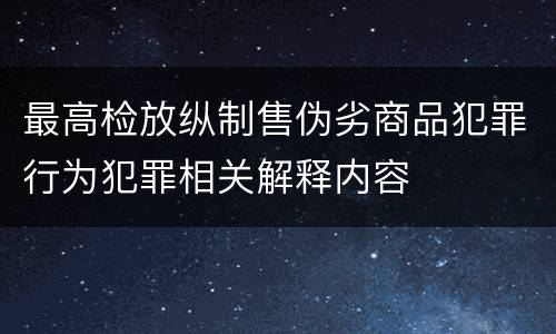 最高检放纵制售伪劣商品犯罪行为犯罪相关解释内容