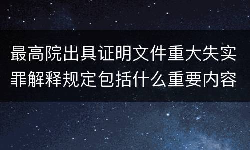 最高院出具证明文件重大失实罪解释规定包括什么重要内容