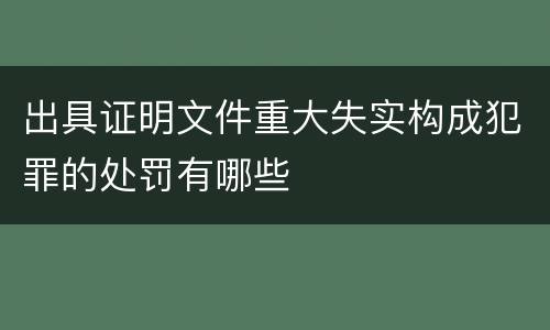 出具证明文件重大失实构成犯罪的处罚有哪些