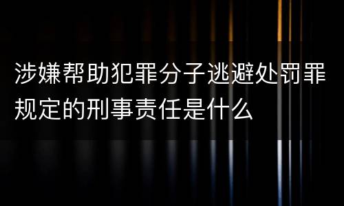 涉嫌帮助犯罪分子逃避处罚罪规定的刑事责任是什么