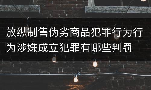 放纵制售伪劣商品犯罪行为行为涉嫌成立犯罪有哪些判罚