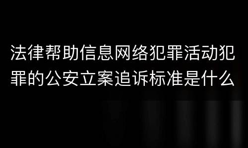 法律帮助信息网络犯罪活动犯罪的公安立案追诉标准是什么