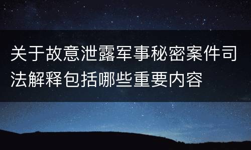 关于故意泄露军事秘密案件司法解释包括哪些重要内容