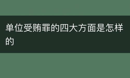单位受贿罪的四大方面是怎样的