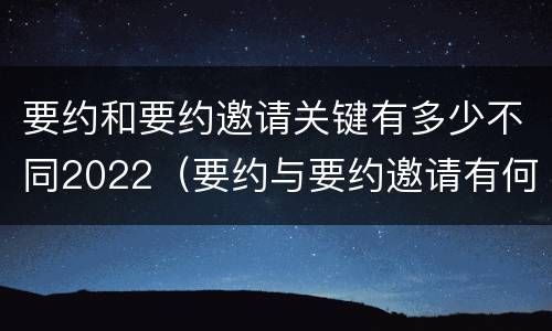 要约和要约邀请关键有多少不同2022（要约与要约邀请有何不同）