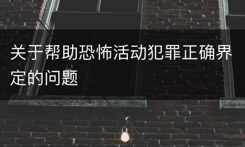 关于帮助恐怖活动犯罪正确界定的问题