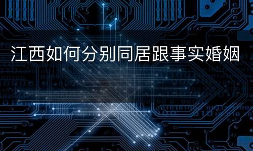 江西如何分别同居跟事实婚姻